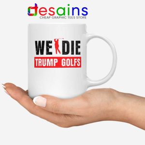 We Die Trump Golfs Mug Joe Biden for President Coffee Mugs