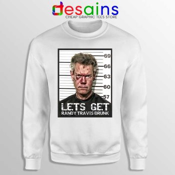 Randy Travis Mugshot White Sweatshirt Lets Get Drunk Sweaters