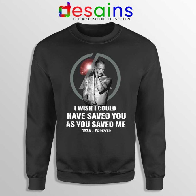 Chester Bennington Quote Sweatshirt I Wish I Could Have Saved You