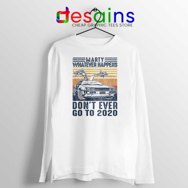 Marty Whatever Happens Long Sleeve Tee Don't Go to 2020