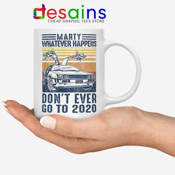 Marty Whatever Happens Mug Don't Go to 2020 Coffee Mugs