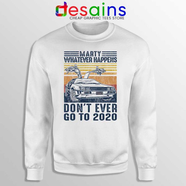 Marty Whatever Happens Sweatshirt Don't Go to 2020 Sweaters