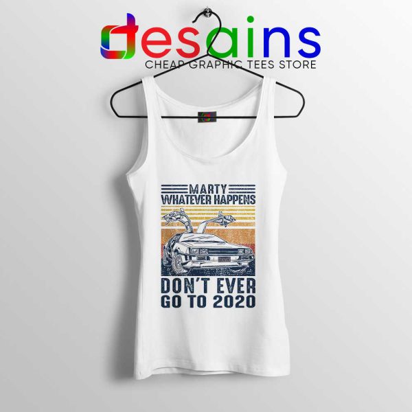 Marty Whatever Happens Tank Top Don't Go to 2020 Tops