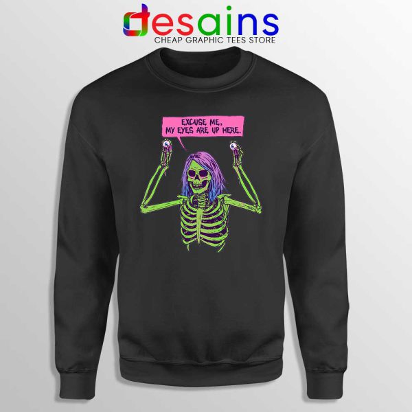 My Eyes Are Up Here Sweatshirt Skeleton Ghoul Problems