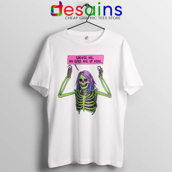 My Eyes Are Up Here White Tshirt Skeleton Ghoul Problems Tees