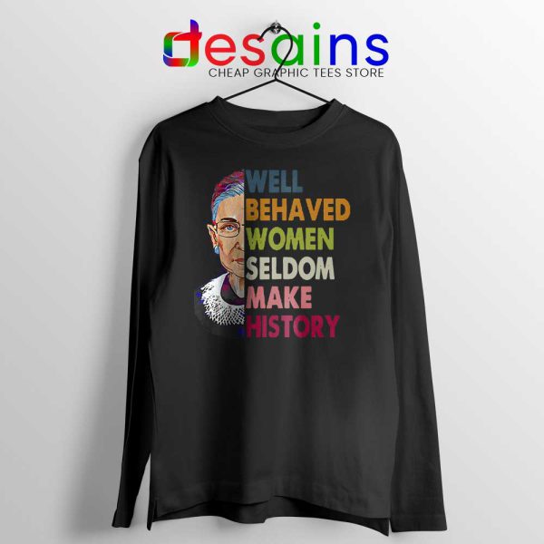 Well Behaved Women Long Sleeve Tee Seldom Make History