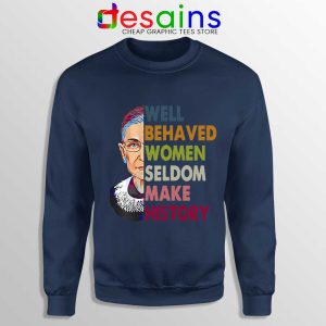 Well Behaved Women Navy Sweatshirt Seldom Make History RBG