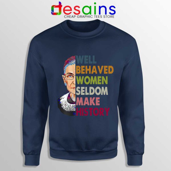 Well Behaved Women Navy Sweatshirt Seldom Make History RBG