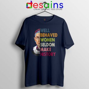 Well Behaved Women Navy Tshirt Seldom Make History Tee Shirts