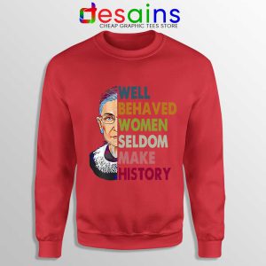 Well Behaved Women Red Sweatshirt Seldom Make History RBG