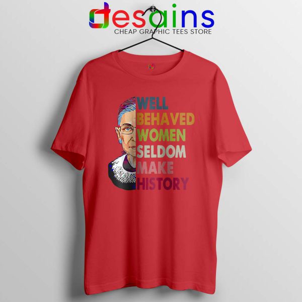 Well Behaved Women Red Tshirt Seldom Make History Tee Shirts