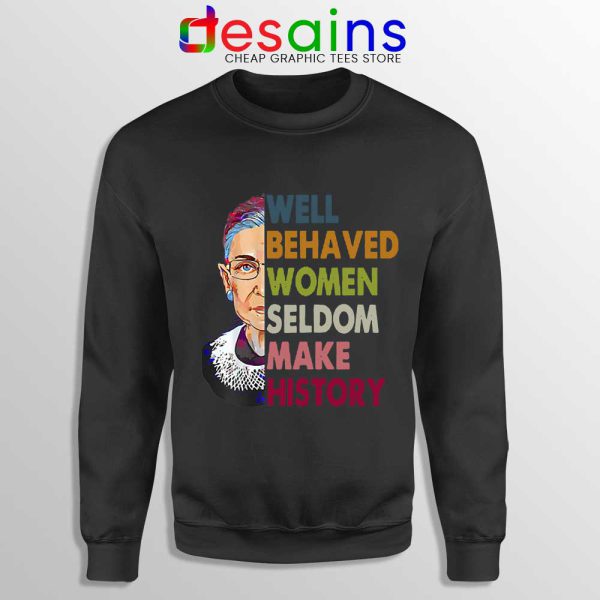 Well Behaved Women Sweatshirt Seldom Make History RBG