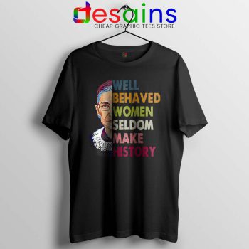 Well Behaved Women Tshirt Seldom Make History Tee Shirts