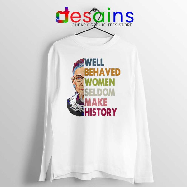 Well Behaved Women White Long Sleeve Tee Seldom Make History