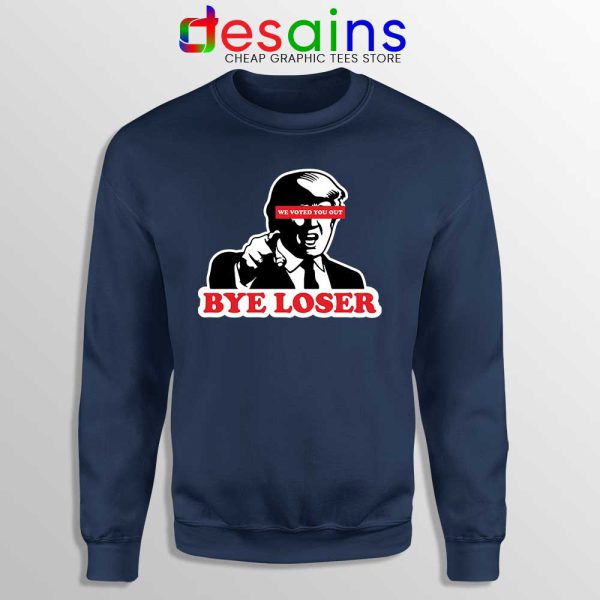Bye Trump Loser Navy Sweatshirt We Voted You Out Loser