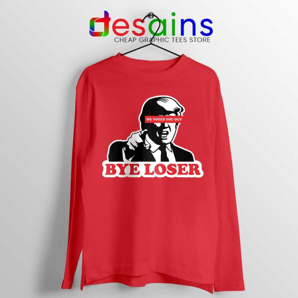 Bye Trump Loser Red Long Sleeve Tee We Voted You Out Loser