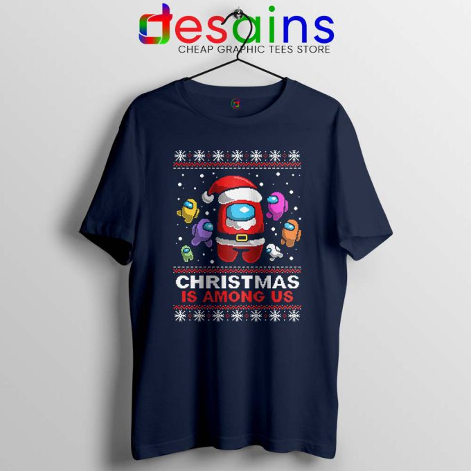 Christmas is Among Us Navy Tshirt Ugly Christmas Game Tee Shirts