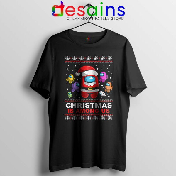 Christmas is Among Us Tshirt Ugly Christmas Game Tee Shirts