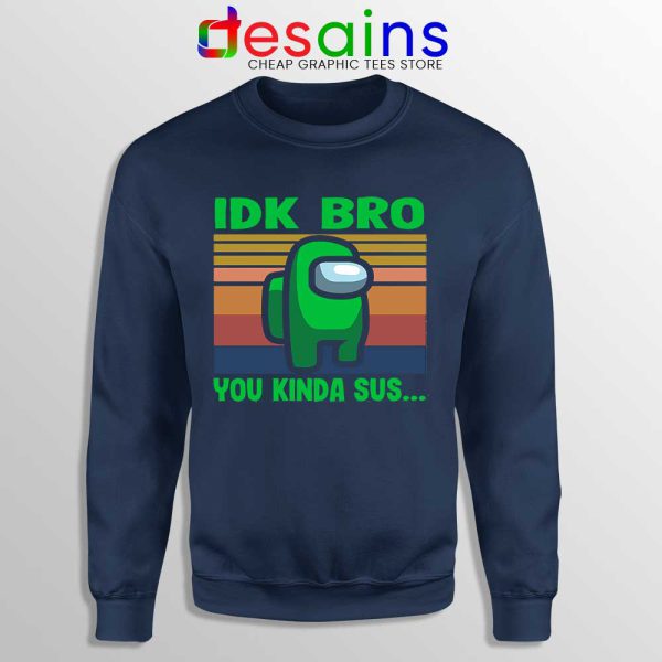 You Kinda Sus Navy Sweatshirt IDK Bro Among Us Sweaters