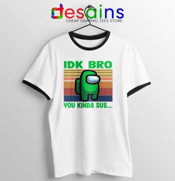 You Kinda Sus Ringer Tee IDK Bro Among Us T-shirts