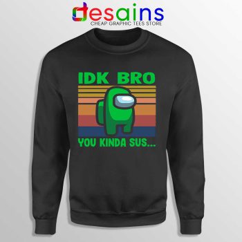 You Kinda Sus Sweatshirt IDK Bro Among Us Sweaters