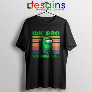 You Kinda Sus Tshirt IDK Bro Among Us Tee Shirts