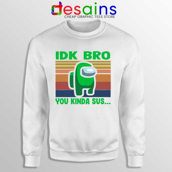 You Kinda Sus White Sweatshirt IDK Bro Among Us Sweaters