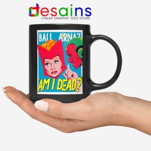 Lucille Ball Desi Arnaz Black Mug Am I Dead