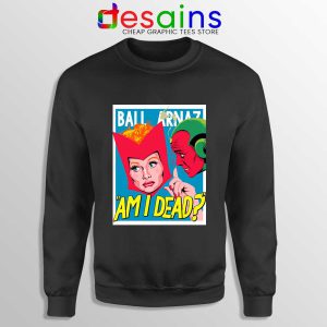 Lucille Ball Desi Arnaz Black Sweatshirt Am I Dead