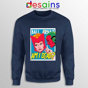 Lucille Ball Desi Arnaz Navy Sweatshirt Am I Dead