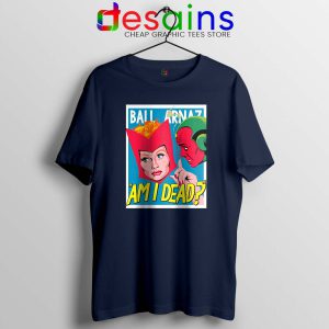 Lucille Ball Desi Arnaz Navy T Shirt Am I Dead