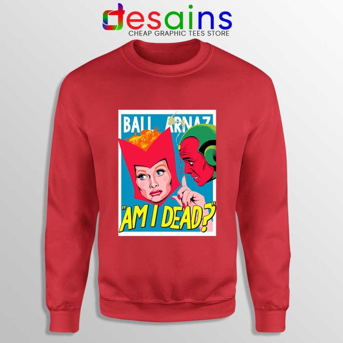Lucille Ball Desi Arnaz Red Sweatshirt Am I Dead