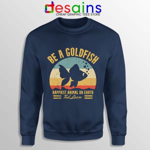 Best Ted Lasso Quote Navy Sweatshirt Be A Goldfish