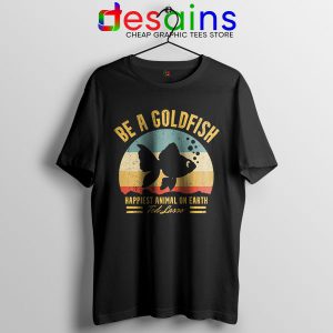 Best Ted Lasso Quote T Shirt Be A Goldfish