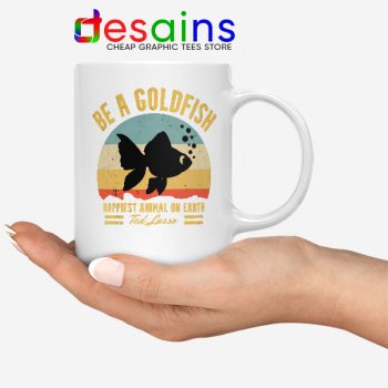 Best Ted Lasso Quote White Mug Be A Goldfish