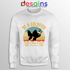 Best Ted Lasso Quote White Sweatshirt Be A Goldfish