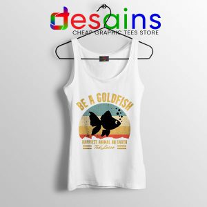 Best Ted Lasso Quote White Tank Top Be A Goldfish