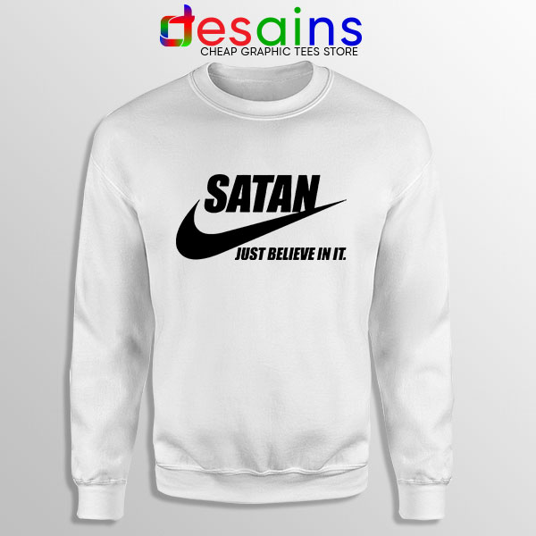 Satan Devil Meme White Sweatshirt Nike Funny Just Believe In It