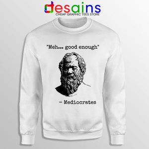 Buy Meh Good Enough Sweatshirt Meme Mediocrates