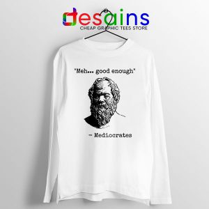 Meh Good Enough Long Sleeve Tee Meme Mediocrates Sarcasm