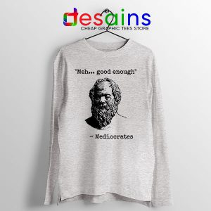 Meh Good Enough Sport Grey Long Sleeve Tee Meme Mediocrates Sarcasm