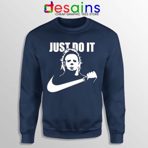 Best Michael Myers Halloween Navy Sweatshirt Just Do It