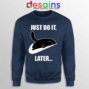 Kitties Meme Just Do It Later Navy Sweatshirt Funny Cats