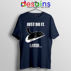 Kitties Meme Just Do It Later Navy Tshirt Funny Cats