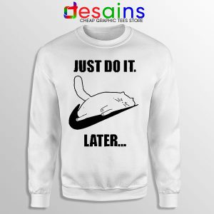 Kitties Meme Just Do It Later White Sweatshirt Funny Cats