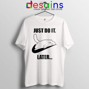 Kitties Meme Just Do It Later White Tshirt Funny Cats