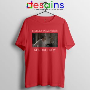 Buy Feminist Women Love Red Tshirt Kendall Roy