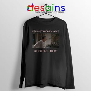 Feminist Women Love Black Long Sleeve Tee Kendall Roy
