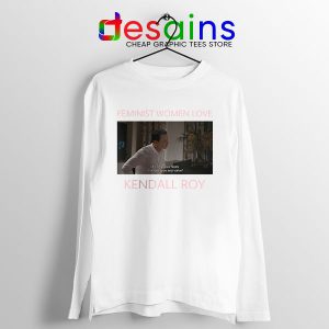 Feminist Women Love Long Sleeve Tee Kendall Roy