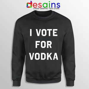 Sweatshirt I Vote for Vodka Cocktails Meme Funny